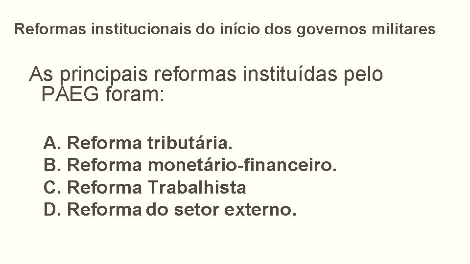 Reformas institucionais do início dos governos militares As principais reformas instituídas pelo PAEG foram: