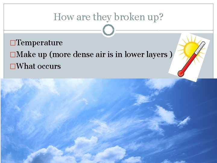 How are they broken up? �Temperature �Make up (more dense air is in lower