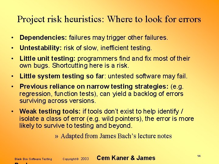 Project risk heuristics: Where to look for errors • Dependencies: failures may trigger other