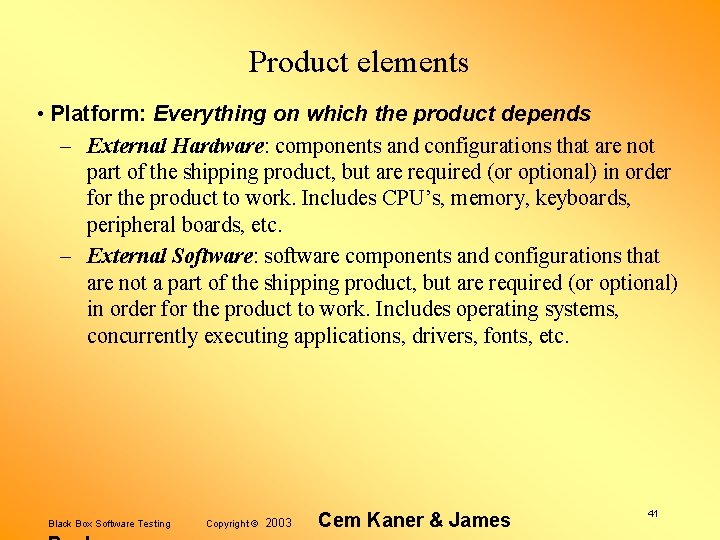 Product elements • Platform: Everything on which the product depends – External Hardware: components