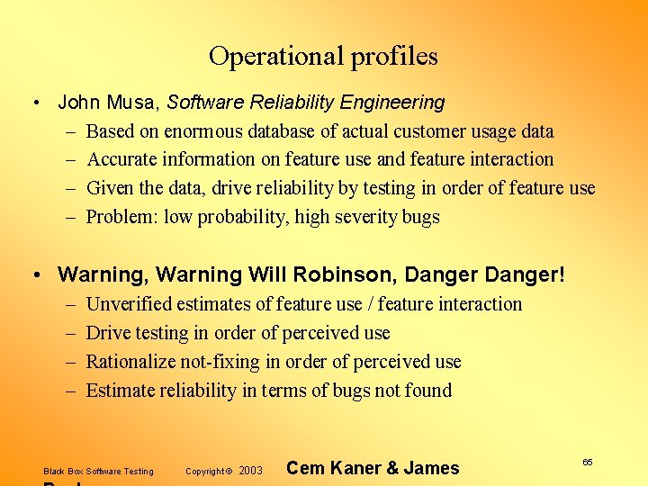 Operational profiles • John Musa, Software Reliability Engineering – Based on enormous database of