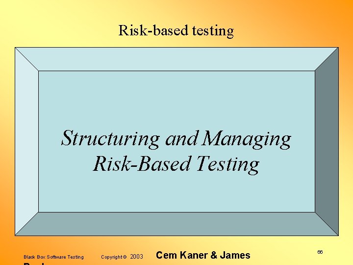 Risk-based testing Structuring and Managing Risk-Based Testing Black Box Software Testing Copyright © 2003