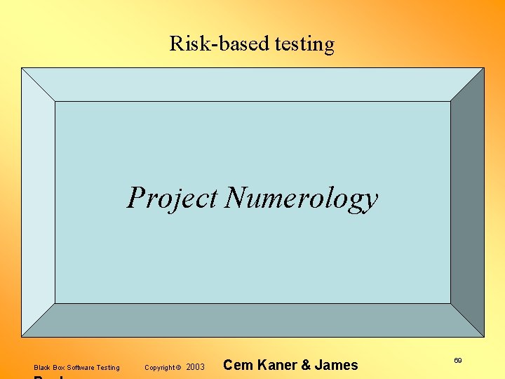 Risk-based testing Project Numerology Black Box Software Testing Copyright © 2003 Cem Kaner &