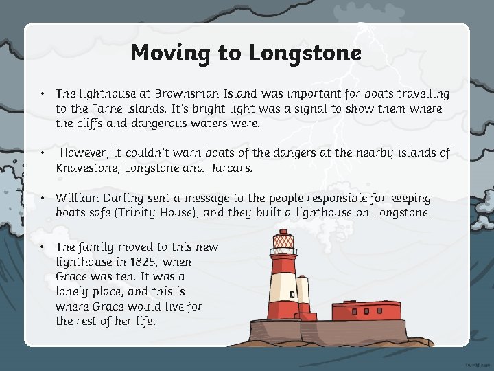 Moving to Longstone • The lighthouse at Brownsman Island was important for boats travelling