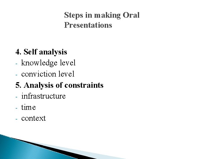 Steps in making Oral Presentations 4. Self analysis - knowledge level - conviction level