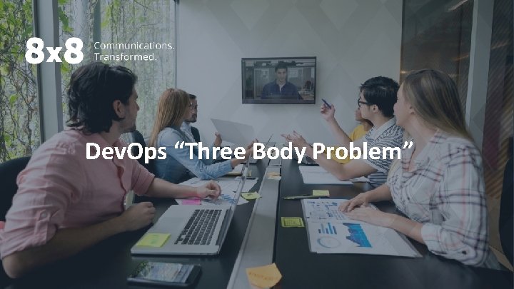 Dev. Ops “Three Body Problem” 5 | © 8 x 8, Inc. All Rights