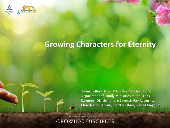 Growing Characters for Eternity Karen Holford, MSc, MA is the Director of the Department