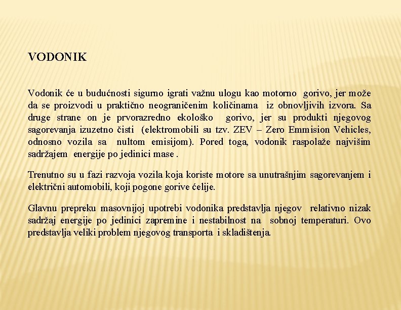 VODONIK Vodonik će u budućnosti sigurno igrati važnu ulogu kao motorno gorivo, jer može