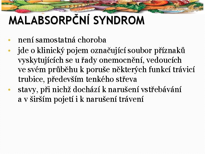 10 MALABSORPČNÍ SYNDROM • není samostatná choroba • jde o klinický pojem označující soubor