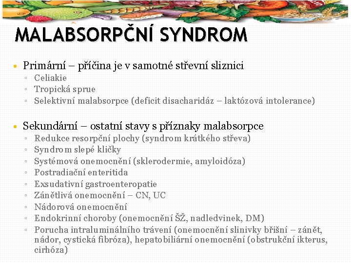 11 MALABSORPČNÍ SYNDROM • Primární – příčina je v samotné střevní sliznici ▫ Celiakie