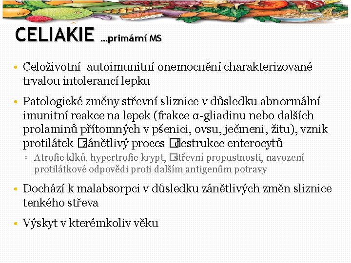 14 CELIAKIE …primární MS • Celoživotní autoimunitní onemocnění charakterizované trvalou intolerancí lepku • Patologické