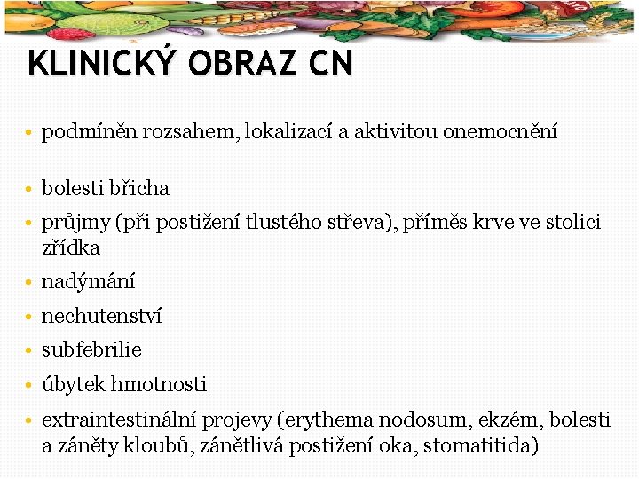 29 KLINICKÝ OBRAZ CN • podmíněn rozsahem, lokalizací a aktivitou onemocnění • bolesti břicha