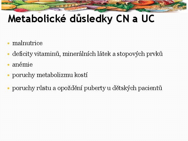 33 Metabolické důsledky CN a UC • malnutrice • deficity vitaminů, minerálních látek a