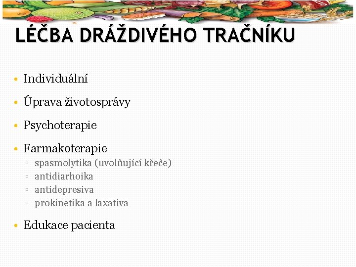 42 LÉČBA DRÁŽDIVÉHO TRAČNÍKU • Individuální • Úprava životosprávy • Psychoterapie • Farmakoterapie ▫