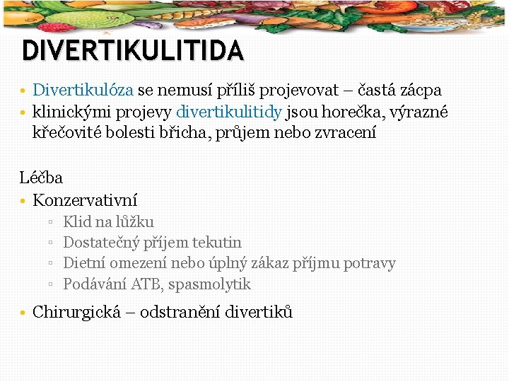 57 DIVERTIKULITIDA • Divertikulóza se nemusí příliš projevovat – častá zácpa • klinickými projevy