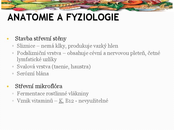 8 ANATOMIE A FYZIOLOGIE • Stavba střevní stěny ▫ Sliznice – nemá klky, produkuje