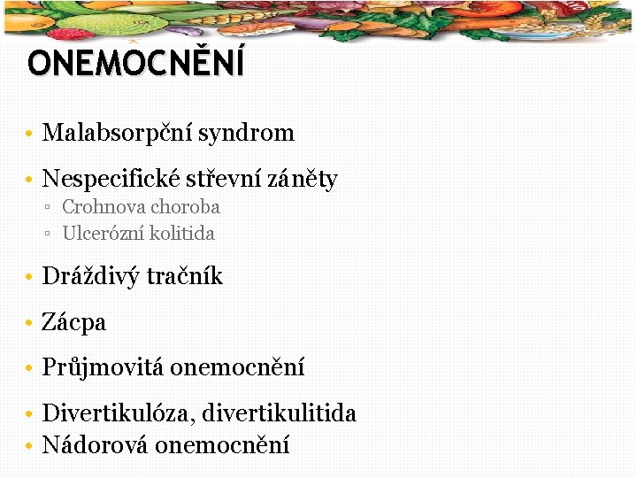 9 ONEMOCNĚNÍ • Malabsorpční syndrom • Nespecifické střevní záněty ▫ Crohnova choroba ▫ Ulcerózní