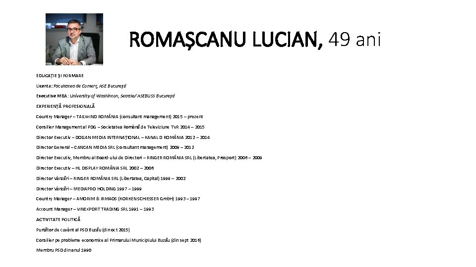 ROMAȘCANU LUCIAN, 49 ani EDUCAȚIE ȘI FORMARE Licenta: Facultatea de Comerț, ASE București Executive ROMAȘCANU LUCIAN, 49 ani EDUCAȚIE ȘI FORMARE Licenta: Facultatea de Comerț, ASE București Executive