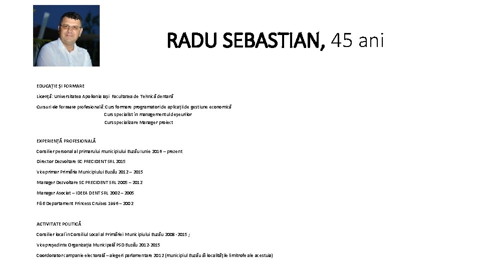 RADU SEBASTIAN, 45 ani EDUCAȚIE ȘI FORMARE Licență: Universitatea Apollonia Iași Facultatea de Tehnică RADU SEBASTIAN, 45 ani EDUCAȚIE ȘI FORMARE Licență: Universitatea Apollonia Iași Facultatea de Tehnică