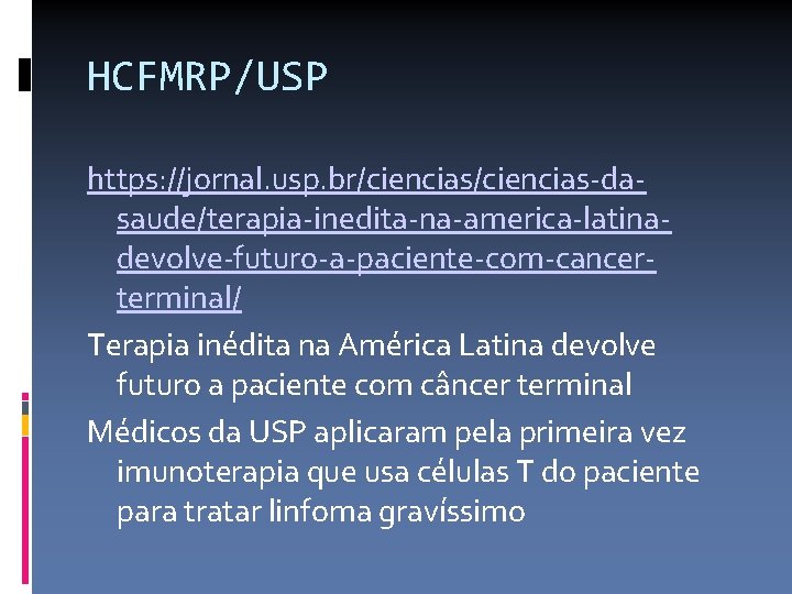 HCFMRP/USP https: //jornal. usp. br/ciencias-dasaude/terapia-inedita-na-america-latinadevolve-futuro-a-paciente-com-cancerterminal/ Terapia inédita na América Latina devolve futuro a paciente