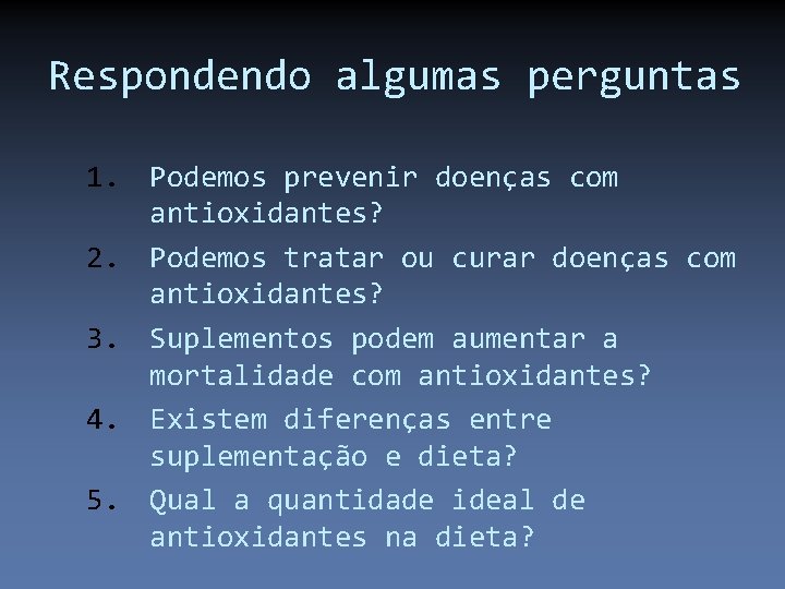 Respondendo algumas perguntas 1. Podemos prevenir doenças com antioxidantes? 2. Podemos tratar ou curar