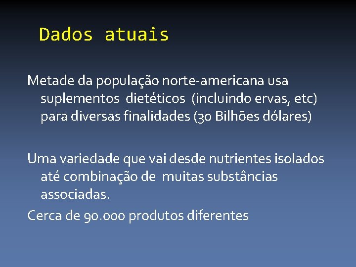 Dados atuais Metade da população norte-americana usa suplementos dietéticos (incluindo ervas, etc) para diversas