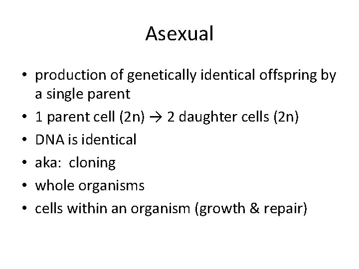 Asexual • production of genetically identical offspring by a single parent • 1 parent