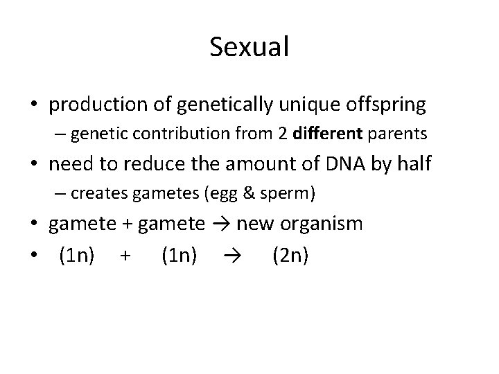 Sexual • production of genetically unique offspring – genetic contribution from 2 different parents