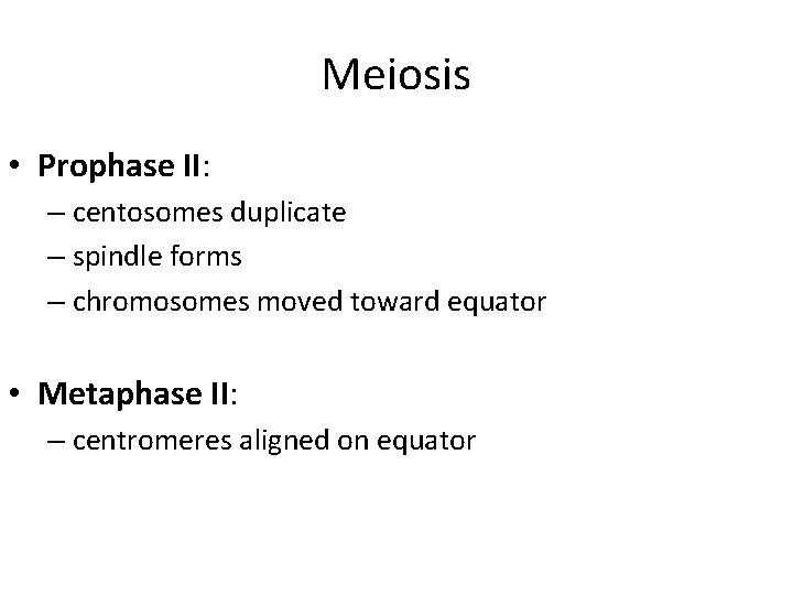 Meiosis • Prophase II: – centosomes duplicate – spindle forms – chromosomes moved toward