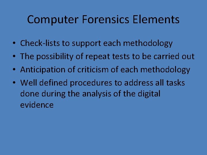 Computer Forensics Elements • • Check-lists to support each methodology The possibility of repeat
