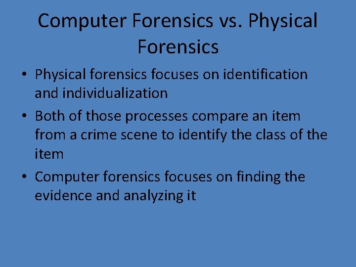Computer Forensics vs. Physical Forensics • Physical forensics focuses on identification and individualization •