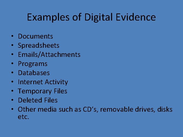 Examples of Digital Evidence • • • Documents Spreadsheets Emails/Attachments Programs Databases Internet Activity