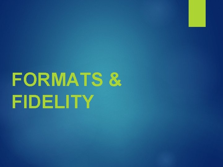 FORMATS & FIDELITY FORMATS & FIDELITY