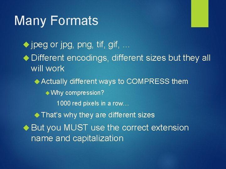 Many Formats jpeg or jpg, png, tif, gif, … Different encodings, different sizes but Many Formats jpeg or jpg, png, tif, gif, … Different encodings, different sizes but