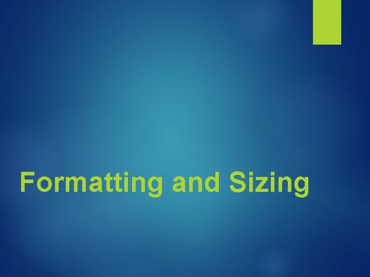 Formatting and Sizing Formatting and Sizing
