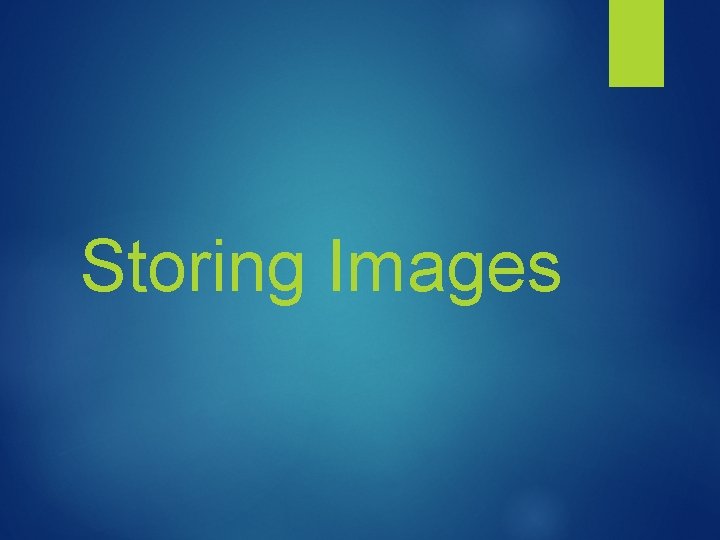 Storing Images Storing Images