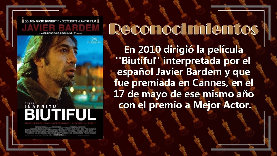 En 2010 dirigió la película "Biutiful" interpretada por el español Javier Bardem y que
