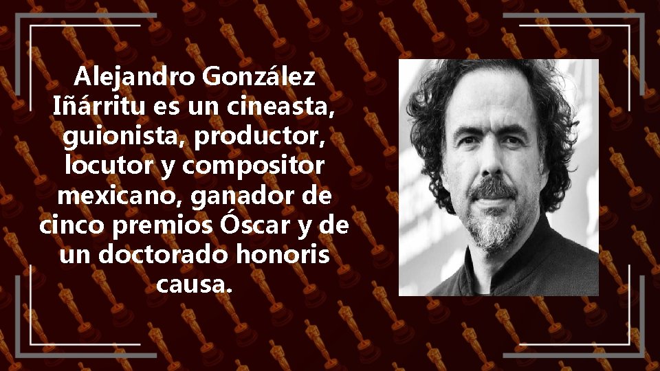 Alejandro González Iñárritu es un cineasta, guionista, productor, locutor y compositor mexicano, ganador de