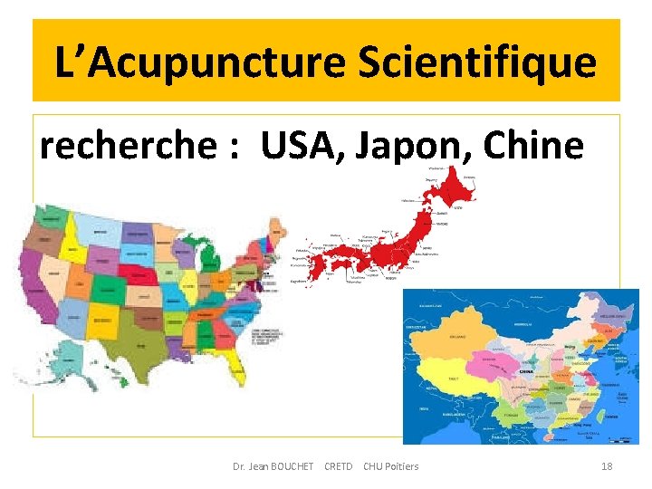 L’Acupuncture Scientifique recherche : USA, Japon, Chine Dr. Jean BOUCHET CRETD CHU Poitiers 18