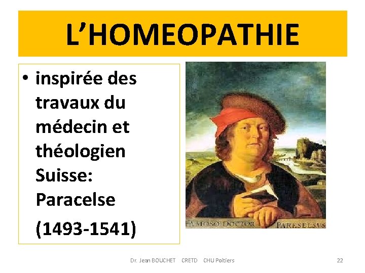 L’HOMEOPATHIE • inspirée des travaux du médecin et théologien Suisse: Paracelse (1493 -1541) Dr.