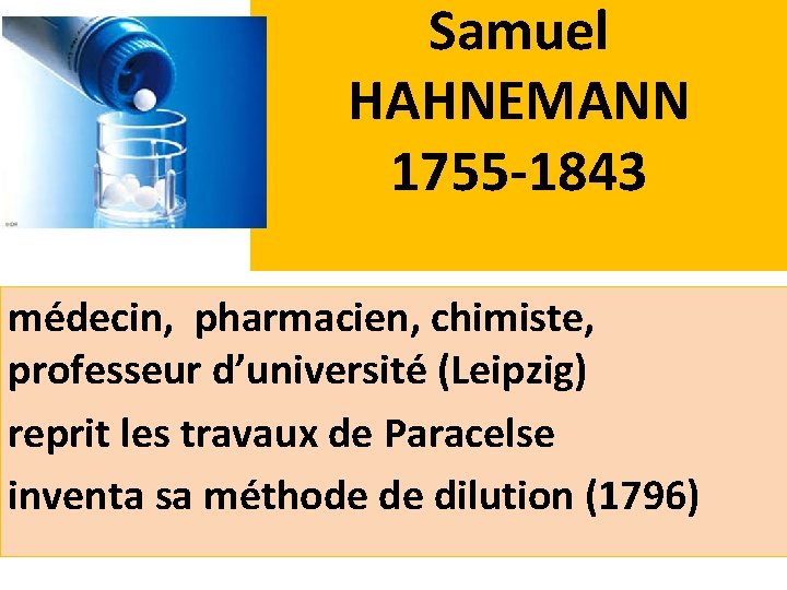 Samuel HAHNEMANN 1755 -1843 médecin, pharmacien, chimiste, professeur d’université (Leipzig) reprit les travaux de