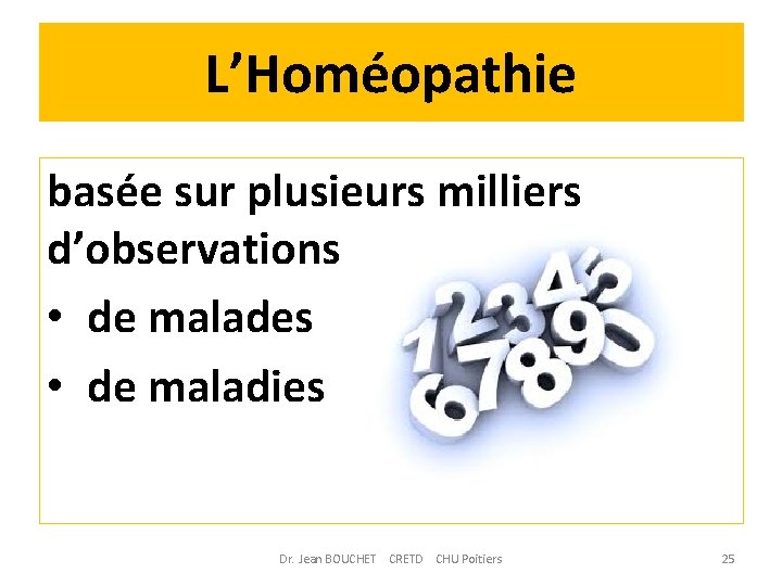 L’Homéopathie basée sur plusieurs milliers d’observations • de malades • de maladies Dr. Jean