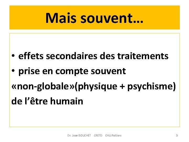 Mais souvent… • effets secondaires des traitements • prise en compte souvent «non-globale» (physique