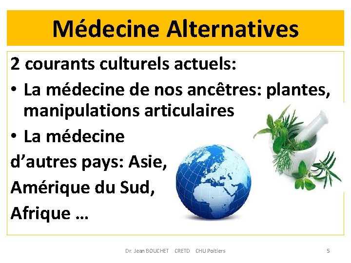 Médecine Alternatives 2 courants culturels actuels: • La médecine de nos ancêtres: plantes, manipulations