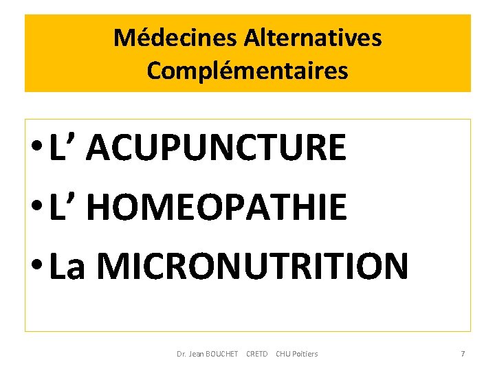 Médecines Alternatives Complémentaires • L’ ACUPUNCTURE • L’ HOMEOPATHIE • La MICRONUTRITION Dr. Jean