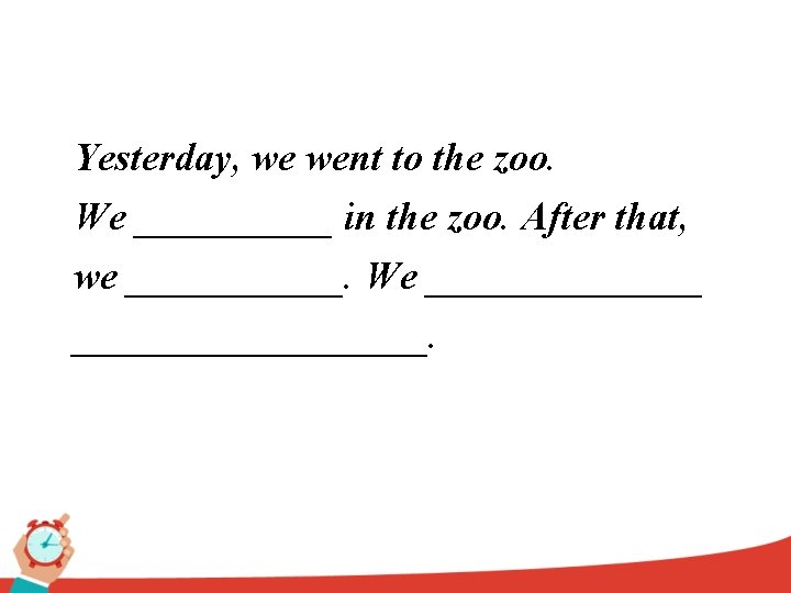 Yesterday, we went to the zoo. We _____ in the zoo. After that, we