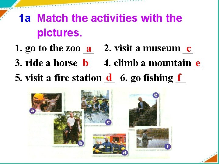 1 a Match the activities with the pictures. 1. go to the zoo __