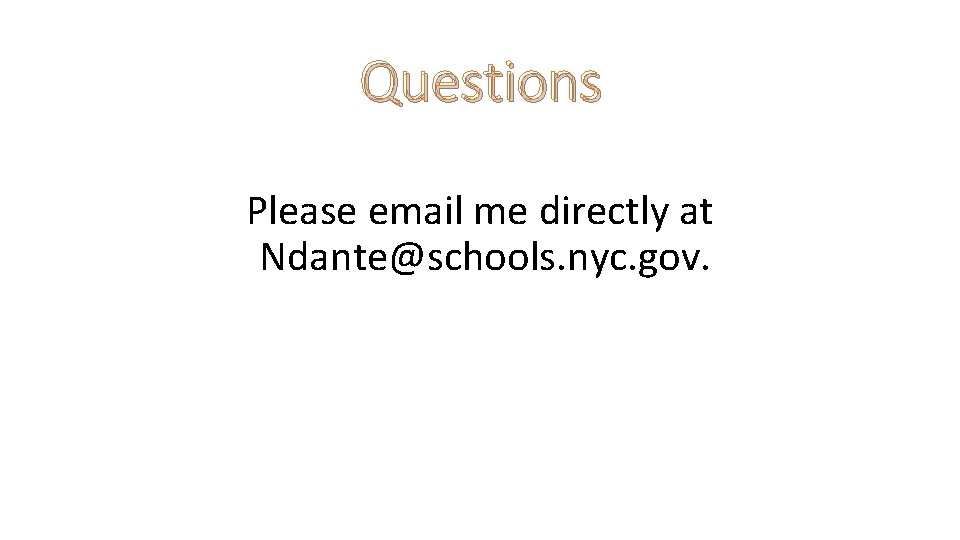 Questions Please email me directly at Ndante@schools. nyc. gov. 