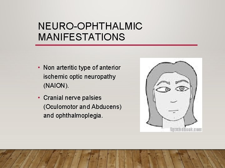 NEURO-OPHTHALMIC MANIFESTATIONS • Non arteritic type of anterior ischemic optic neuropathy (NAION). • Cranial