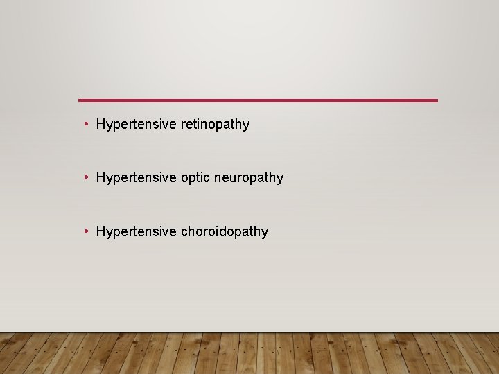  • Hypertensive retinopathy • Hypertensive optic neuropathy • Hypertensive choroidopathy 